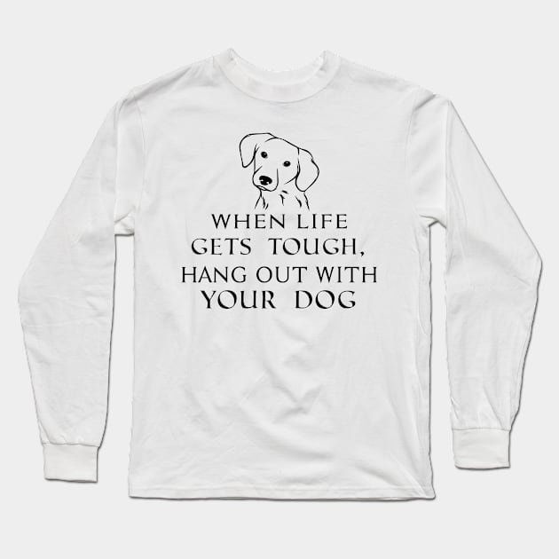 When life gets tough, hang out with your dog Long Sleeve T-Shirt by TrendyStitch